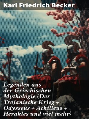 cover image of Legenden aus der Griechischen Mythologie (Der Trojanische Krieg + Odysseus + Achilleus + Herakles und viel mehr)